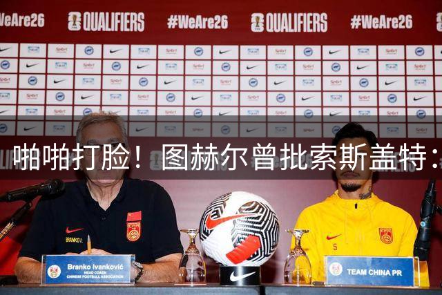 啪啪打脸！图赫尔曾批索斯盖特：领先后保守 害怕输球