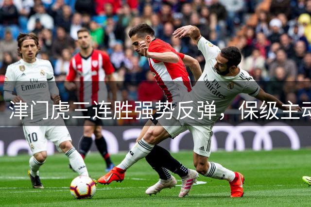 津门虎三连胜强势反弹，保级主动权重回手中