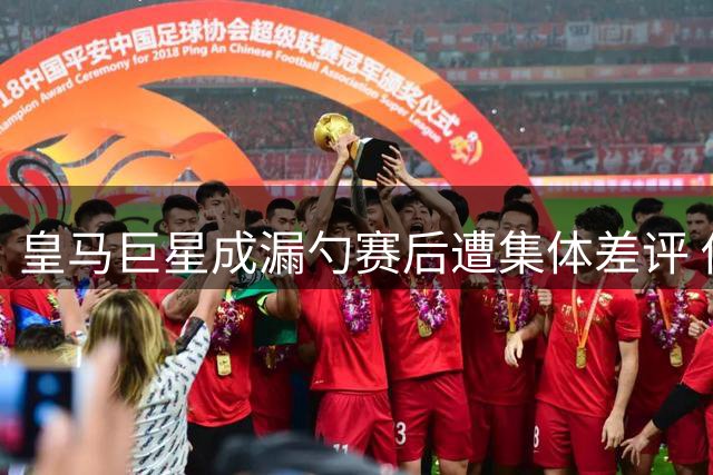 皇马巨星成漏勺赛后遭集体差评 他最好的年华已过去