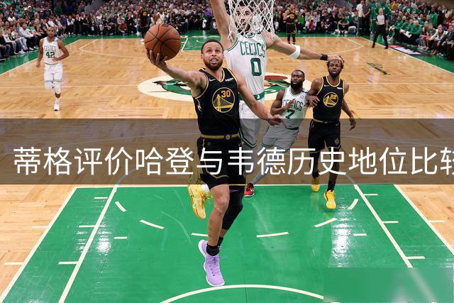 蒂格评价哈登与韦德历史地位比较