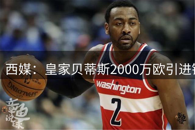 西媒：皇家贝蒂斯2000万欧引进锋线新星帕罗特